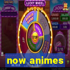 now animes
